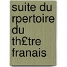 Suite Du Rpertoire Du Th£tre Franais by Anonymous Anonymous