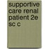 Supportive Care Renal Patient 2e Sc C