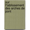 Sur L'Tablissement Des Arches de Pont by Antoine Joseph Villarceau