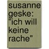 Susanne Geske: "Ich will keine Rache"