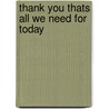 Thank You Thats All We Need For Today by Mary Hammond