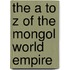 The A To Z Of The Mongol World Empire