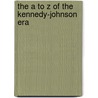 The A to Z of the Kennedy-Johnson Era door Richard Dean Burns