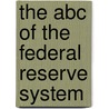 The Abc Of The Federal Reserve System by Edwin Walter Kemmerer