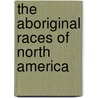 The Aboriginal Races of North America door Samuel G. Drake