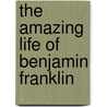 The Amazing Life of Benjamin Franklin by James Cross Giblin