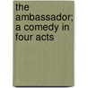 The Ambassador; A Comedy In Four Acts door John Oliver Hobbes