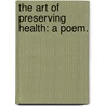 The Art Of Preserving Health: A Poem. door John Armsrtrong
