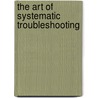 The Art Of Systematic Troubleshooting door Shawn Pinnock