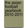 The Asian Football Yearbook 2010-2011 door Gabriel Mantz
