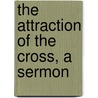 The Attraction Of The Cross, A Sermon door John Angell James