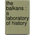 The Balkans : A Laboratory Of History
