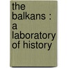 The Balkans : A Laboratory Of History door William Milligan Sloane