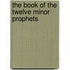 The Book Of The Twelve Minor Prophets door E.P. 1807-1888 Barrows