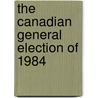 The Canadian General Election Of 1984 by Anthony Westell
