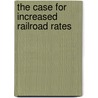 The Case for Increased Railroad Rates by Samuel Rea