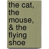 The Cat, The Mouse, & The Flying Shoe by Unknown
