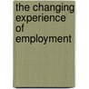 The Changing Experience Of Employment by Unknown