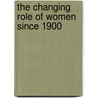 The Changing Role of Women Since 1900 door Louise A. Spilsbury