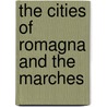The Cities Of Romagna And The Marches by Edward Hutton