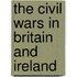 The Civil Wars in Britain and Ireland
