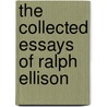 The Collected Essays Of Ralph Ellison by Ralph Ellison