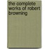 The Complete Works Of Robert Browning