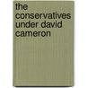 The Conservatives Under David Cameron by Unknown