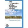 The Conversion Of The Northern Nation by Charles Merivale