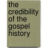 The Credibility Of The Gospel History door Rev Nathaniel Lardner