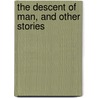 The Descent Of Man, And Other Stories door Wharton Edith