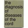 The Diagnosis Of Diseases Of The Cord door Joseph Grasset