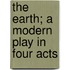 The Earth; A Modern Play In Four Acts