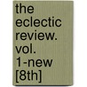 The Eclectic Review. Vol. 1-New [8th] door Anonymous Anonymous