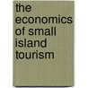 The Economics Of Small Island Tourism by Suhejla Hoti