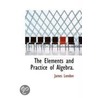 The Elements And Practice Of Algebra. door James London
