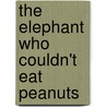 The Elephant Who Couldn't Eat Peanuts door Laura Morrone Pedowitz