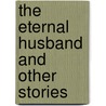 The Eternal Husband and Other Stories by Fyodor Mikhailovitch Dostoyevsky