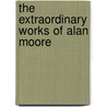 The Extraordinary Works Of Alan Moore door George Khoury