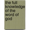 The Full Knowledge of the Word of God door Witness Lee