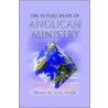 The Future Shape Of Anglican Ministry by Unknown