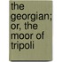 The Georgian; Or, The Moor Of Tripoli