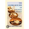 The Glebe Houses Of Colonial Virginia by Willard J. Webb
