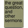 The Great Question, And Other Sermons by William Alexander