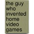 The Guy Who Invented Home Video Games