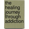 The Healing Journey Through Addiction door Stuart Copans