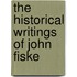 The Historical Writings Of John Fiske