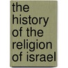 The History Of The Religion Of Israel door Toy Crawford Howell