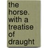 The Horse. With A Treatise Of Draught