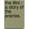 The Illini : A Story Of The Prairies. by Clark E. 1836-1919 Carr